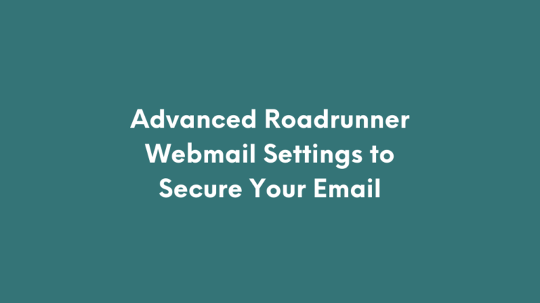 Advanced Roadrunner Webmail Settings to Secure Your Email.